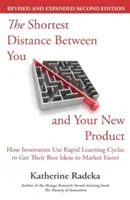 La distance la plus courte entre vous et votre nouveau produit, 2e édition : Comment les innovateurs utilisent les cycles d'apprentissage rapide pour commercialiser plus rapidement leurs meilleures idées - The Shortest Distance Between You and Your New Product, 2nd Edition: How Innovators Use Rapid Learning Cycles to Get Their Best Ideas to Market Faster