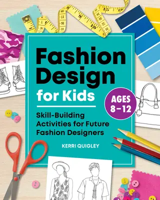 Design de mode pour les enfants : activités de développement des compétences pour les futurs créateurs de mode - Fashion Design for Kids: Skill-Building Activities for Future Fashion Designers