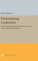 L'ébranlement du capitalisme : La propriété de l'État et la dialectique du contrôle dans l'industrie charbonnière britannique - Undermining Capitalism: State Ownership and the Dialectic of Control in the British Coal Industry