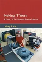 Faire marcher les choses : Une histoire de l'industrie des services informatiques - Making It Work: A History of the Computer Services Industry