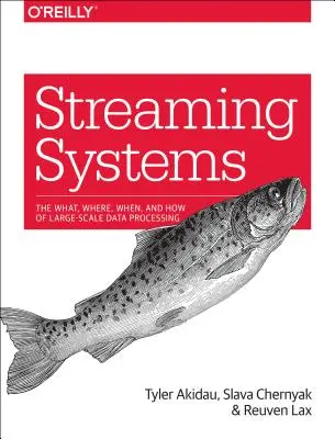 Systèmes de diffusion en continu : Le quoi, le où, le quand et le comment du traitement des données à grande échelle - Streaming Systems: The What, Where, When, and How of Large-Scale Data Processing