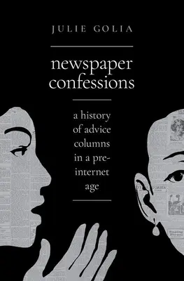 Les confessions des journaux : Une histoire des colonnes de conseils à l'ère pré-Internet - Newspaper Confessions: A History of Advice Columns in a Pre-Internet Age
