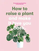 Comment élever une plante - et faire en sorte qu'elle vous aime en retour - How to Raise a Plant - and Make it Love You Back