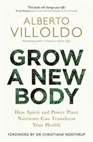 Cultiver un nouveau corps - Comment les nutriments des plantes spirituelles et énergétiques peuvent transformer votre santé - Grow a New Body - How Spirit and Power Plant Nutrients Can Transform Your Health