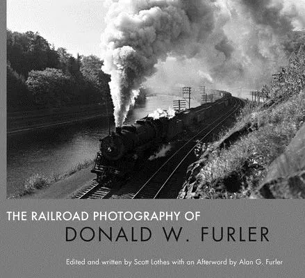 La photographie ferroviaire de Donald W. Furler - The Railroad Photography of Donald W. Furler