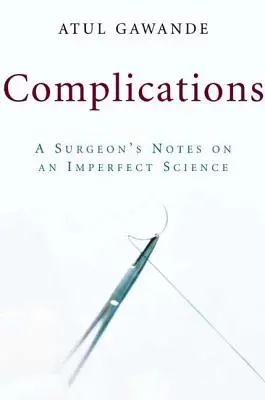 Complications : Notes d'un chirurgien sur une science imparfaite - Complications: A Surgeon's Notes on an Imperfect Science