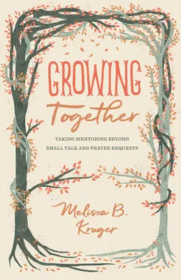 Grandir ensemble : Le mentorat au-delà des petites conversations et des demandes de prières - Growing Together: Taking Mentoring Beyond Small Talk and Prayer Requests