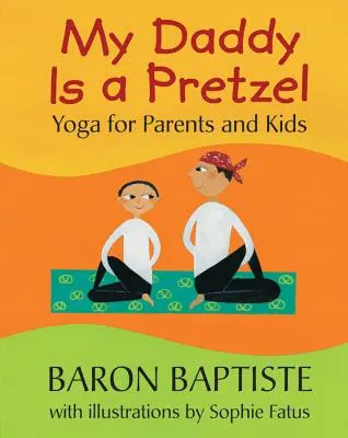 Mon papa est un bretzel : Yoga pour les parents et les enfants - My Daddy Is a Pretzel: Yoga for Parents and Kids