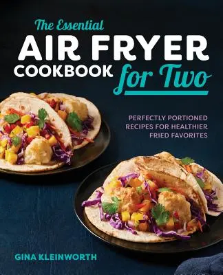 The Essential Air Fryer Cookbook for Two : Perfectly Portioned Recipes for Healthier Fried Favorites (Le livre de cuisine essentiel de la friteuse à air comprimé pour deux : des recettes aux portions parfaites pour des plats frits plus sains) - The Essential Air Fryer Cookbook for Two: Perfectly Portioned Recipes for Healthier Fried Favorites