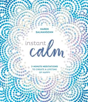 Instant Calm : Méditations de 2 minutes pour créer une vie de bonheur - Instant Calm: 2-Minute Meditations to Create a Lifetime of Happy