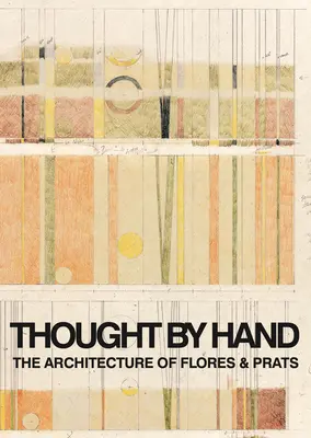 La pensée à la main : L'architecture de Flores & Prats - Thought by Hand: The Architecture of Flores & Prats