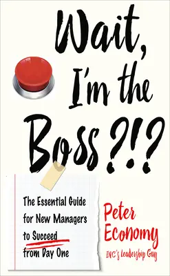 Attendez, c'est moi le patron ?!? Le guide essentiel des nouveaux managers pour réussir dès le premier jour - Wait, I'm the Boss?!?: The Essential Guide for New Managers to Succeed from Day One