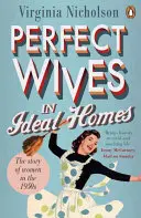 Des épouses parfaites dans des maisons idéales - L'histoire des femmes dans les années 1950 - Perfect Wives in Ideal Homes - The Story of Women in the 1950s
