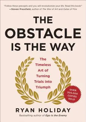 L'obstacle est le chemin : L'art intemporel de transformer les épreuves en triomphe - The Obstacle Is the Way: The Timeless Art of Turning Trials Into Triumph