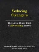 Seducing Strangers : How to Get People to Buy What You're Selling (the Little Black Book of Advertising Secrets) (Séduire les étrangers : comment amener les gens à acheter ce que vous vendez (le petit livre noir des secrets de la publicité)) - Seducing Strangers: How to Get People to Buy What You're Selling (the Little Black Book of Advertising Secrets)