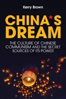 Le rêve de la Chine : La culture du communisme chinois et les sources secrètes de son pouvoir - China's Dream: The Culture of Chinese Communism and the Secret Sources of Its Power