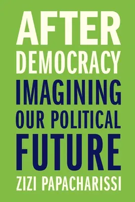 Après la démocratie : imaginer notre avenir politique - After Democracy: Imagining Our Political Future