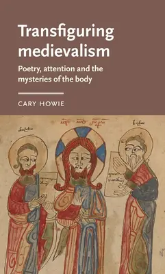 Transfigurer le médiévalisme : Poésie, attention et mystères du corps - Transfiguring Medievalism: Poetry, Attention, and the Mysteries of the Body