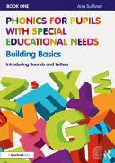 Phonics for Pupils with Special Educational Needs Book 1 : Building Basics : Introduction aux sons et aux lettres - Phonics for Pupils with Special Educational Needs Book 1: Building Basics: Introducing Sounds and Letters