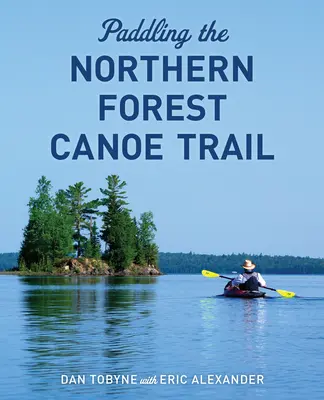 Pagayer sur la piste de canoë de la forêt du Nord - Paddling the Northern Forest Canoe Trail