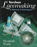 La dentelle au torchon : Manuel de techniques - Torchon Lacemaking: A Manual of Techniques