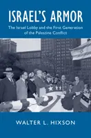 L'armure d'Israël : le lobby israélien et la première génération du conflit palestinien - Israel's Armor: The Israel Lobby and the First Generation of the Palestine Conflict