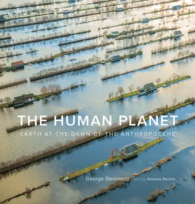 La planète humaine : La Terre à l'aube de l'Anthropocène - The Human Planet: Earth at the Dawn of the Anthropocene