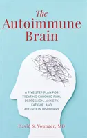 Le cerveau auto-immun : Un plan en cinq étapes pour traiter la douleur chronique, la dépression, l'anxiété, la fatigue et les troubles de l'attention - The Autoimmune Brain: A Five-Step Plan for Treating Chronic Pain, Depression, Anxiety, Fatigue, and Attention Disorders