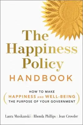 Le manuel de la politique du bonheur : Comment faire du bonheur et du bien-être l'objectif de votre gouvernement - The Happiness Policy Handbook: How to Make Happiness and Well-Being the Purpose of Your Government