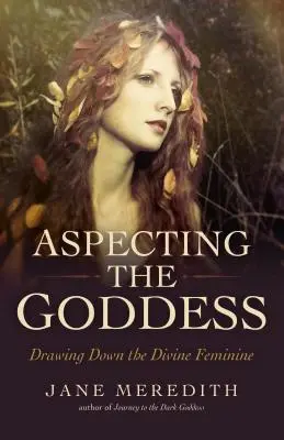 Aspecter la Déesse : L'aspiration du divin féminin - Aspecting the Goddess: Drawing Down the Divine Feminine