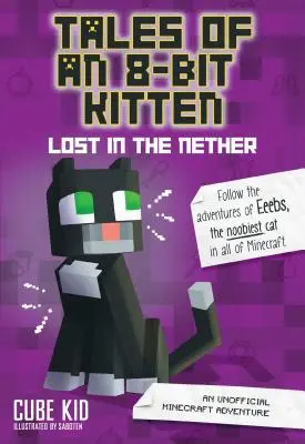 Histoires d'un chaton 8 bits : Lost in the Nether, 1 : Une aventure Minecraft non officielle - Tales of an 8-Bit Kitten: Lost in the Nether, 1: An Unofficial Minecraft Adventure