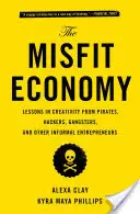 L'économie des inadaptés : Les leçons de créativité des pirates, hackers, gangsters et autres entrepreneurs informels - The Misfit Economy: Lessons in Creativity from Pirates, Hackers, Gangsters and Other Informal Entrepreneurs