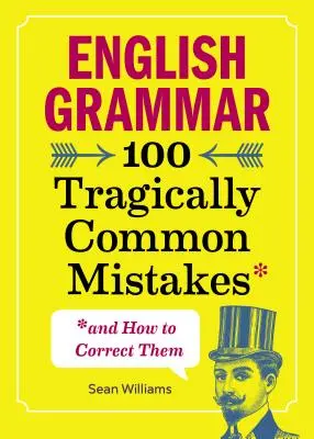 Grammaire anglaise : 100 erreurs tragiquement courantes (et comment les corriger) - English Grammar: 100 Tragically Common Mistakes (and How to Correct Them)