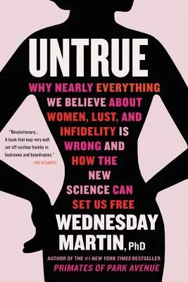 Untrue : Pourquoi presque tout ce que nous croyons sur les femmes, le désir et l'infidélité est faux et comment la nouvelle science peut nous libérer - Untrue: Why Nearly Everything We Believe about Women, Lust, and Infidelity Is Wrong and How the New Science Can Set Us Free