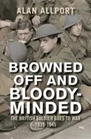 Les soldats britanniques à la guerre 1939-1945 : Le soldat britannique part à la guerre 1939-1945 - Browned Off and Bloody-Minded: The British Soldier Goes to War 1939-1945