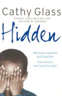 Caché - Trahi, exploité et oublié. Comment un garçon a surmonté les obstacles. - Hidden - Betrayed, Exploited and Forgotten. How One Boy Overcame the Odds.