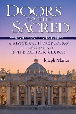 Les portes du sacré, édition anniversaire de Vatican II : Une introduction historique aux sacrements dans l'Église catholique - Doors to the Sacred, Vatican II Golden Anniversary Edition: A Historical Introduction to Sacraments in the Catholic Church