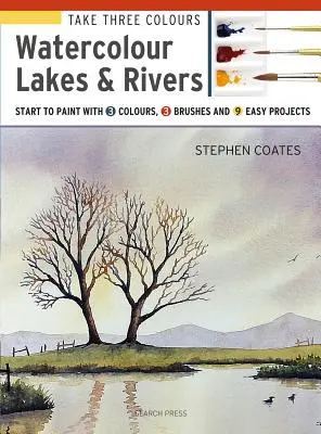 Prenez trois couleurs : Lacs et rivières en aquarelle : Commencer à peindre avec 3 couleurs, 3 pinceaux et 9 projets faciles - Take Three Colours: Watercolour Lakes & Rivers: Start to Paint with 3 Colours, 3 Brushes and 9 Easy Projects