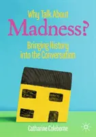 Pourquoi parler de la folie : faire entrer l'histoire dans la conversation - Why Talk about Madness?: Bringing History Into the Conversation