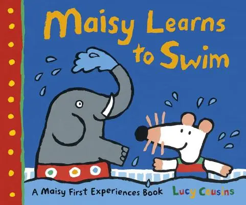 Maisy apprend à nager : Le livre des premières expériences de Maisy - Maisy Learns to Swim: A Maisy First Experience Book