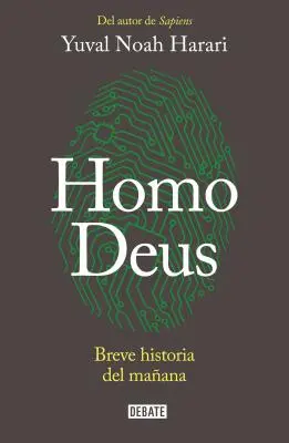 Homo Deus : Breve Historia del Maana / Homo Deus. a History of Tomorrow = Homo Deus - Homo Deus: Breve Historia del Maana / Homo Deus. a History of Tomorrow = Homo Deus