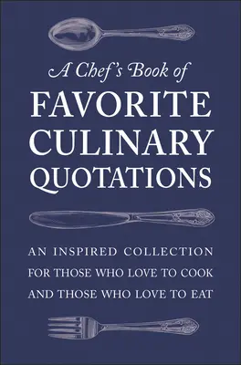 Le livre des citations culinaires préférées d'un chef : Une collection inspirée pour ceux qui aiment cuisiner et ceux qui aiment manger - A Chef's Book of Favorite Culinary Quotations: An Inspired Collection for Those Who Love to Cook and Those Who Love to Eat