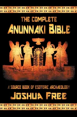 La Bible complète des Anunnaki : Un livre source d'archéologie ésotérique - The Complete Anunnaki Bible: A Source Book of Esoteric Archaeology