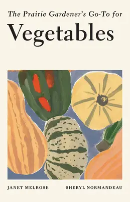 Les légumes du jardinier des Prairies - The Prairie Gardener's Go-To for Vegetables