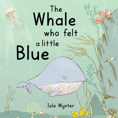 La baleine qui se sentait un peu bleue : Un livre d'images sur la dépression - The Whale Who Felt a Little Blue: A Picture Book About Depression