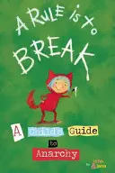 Une règle est à briser : Guide de l'anarchie à l'usage des enfants - A Rule Is to Break: A Child's Guide to Anarchy