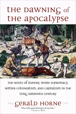 L'aube de l'apocalypse : Les racines de l'esclavage, de la suprématie blanche, du colonialisme de peuplement et du capitalisme dans le long seizième siècle - The Dawning of the Apocalypse: The Roots of Slavery, White Supremacy, Settler Colonialism, and Capitalism in the Long Sixteenth Century