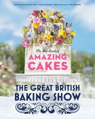 La grande émission de pâtisserie britannique : Le grand livre des gâteaux incroyables - The Great British Baking Show: The Big Book of Amazing Cakes