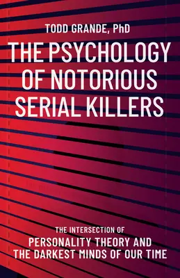 La psychologie des tueurs en série célèbres : L'intersection de la théorie de la personnalité et des esprits les plus sombres de notre temps - The Psychology of Notorious Serial Killers: The Intersection of Personality Theory and the Darkest Minds of Our Time