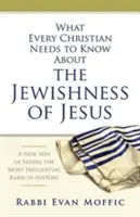 Ce que tout chrétien doit savoir sur la judéité de Jésus : Une nouvelle façon de voir le rabbin le plus influent de l'histoire - What Every Christian Needs to Know about the Jewishness of Jesus: A New Way of Seeing the Most Influential Rabbi in History